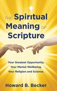 bokomslag The Spiritual Meaning of Scripture: Your Greatest Opportunity. Your Mental Wellbeing. Your Religion and Science.