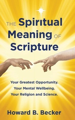 bokomslag The Spiritual Meaning of Scripture: Your Greatest Opportunity. Your Mental Wellbeing. Your Religion and Science.