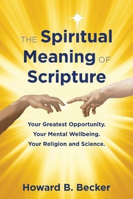 The Spiritual Meaning of Scripture: Your Greatest Opportunity. Your Mental Wellbeing. Your Religion and Science. 1