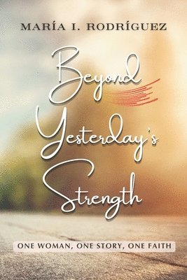 Beyond Yesterday's Strength 1