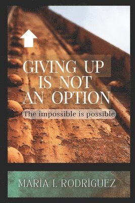 bokomslag Giving up is not an option: The impossible is possible