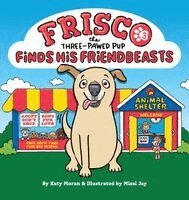 Moran - Frisco the Three-Pawed Pup Finds His Friendbeasts, Inbunden