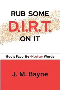 bokomslag Rub Some D.I.R.T. On It..... God's Favorite 4-Letter Words