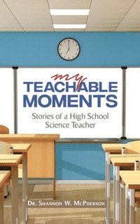 bokomslag My Teachable Moments: Stories of a High School Science Teacher