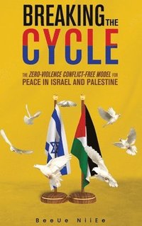 bokomslag Breaking the Cycle the Zero-Violence Conflict-Free Model for Peace in Israel and Palestine