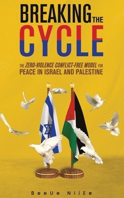 Breaking the Cycle the Zero-Violence Conflict-Free Model for Peace in Israel and Palestine 1