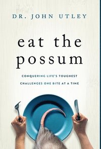 bokomslag Eat The Possum: Conquering Life's Toughest Challenges One Bite At A Time