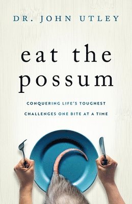 bokomslag Eat The Possum: Conquering Life's Toughest Challenges One Bite at a Time