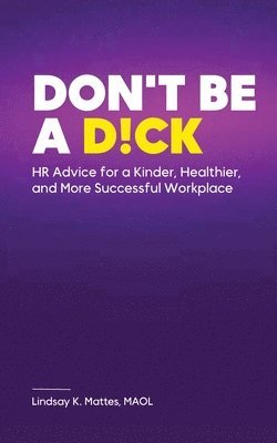 bokomslag Don't Be A D!ck HR Advice for a Kinder, Healthier, and More Successful Workplace