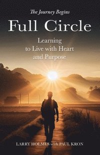 bokomslag Full Circle: Learning to Live with Heart and Purpose