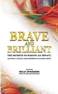 bokomslag Brave and Brilliant: The Secrets to Making an Impact, Leaving a Legacy and Inspiring Cultural Shift