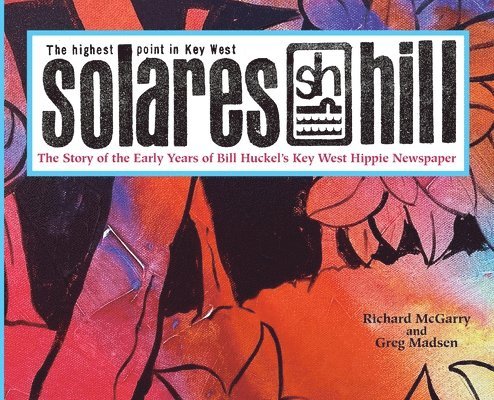 Solares Hill - The Story of the Early Years of Bill Huckel's Key West Hippie Newspaper 1