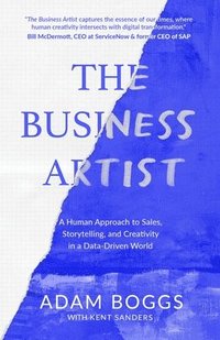 bokomslag The Business Artist: A Human Approach to Sales, Storytelling, and Creativity in a Data-Driven World
