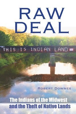 Raw Deal - The Indians of the Midwest and the Theft of Native Lands 1