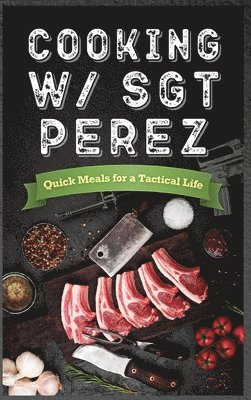 bokomslag Cooking w/ Sgt Perez "Quick Meals for a Tactical Life "