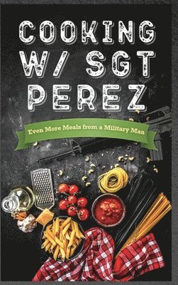 bokomslag Cooking w/ Sgt Perez "Even More Meals from a Military Man"