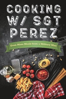 Cooking w/ Sgt Perez "Even More Meals from a Military Man"