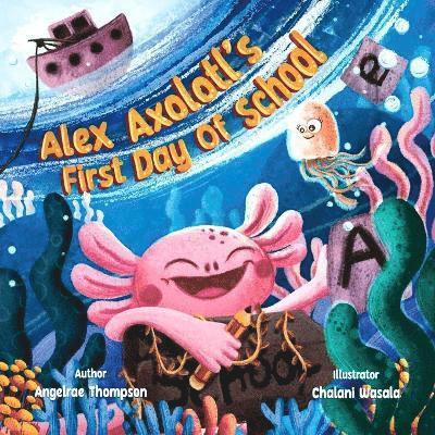 Angelrae Thompson - Alex Axolotl's First Day of School, Häftad
