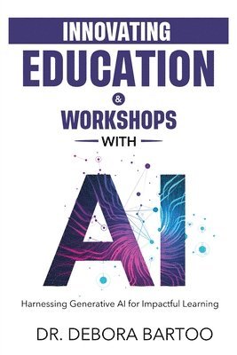 bokomslag Innovating Education & Workshops With AI: Harnessing Generative AI for Impactful Learning