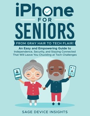 bokomslag iPhone for Seniors: An Easy and Empowering Guide to Independence, Security, and Staying Connected That Will Leave You Chuckling at Tech Challenges