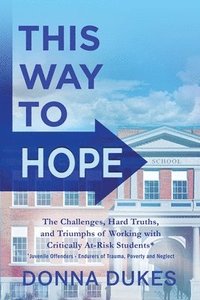 bokomslag This Way to Hope: The Challenges, Hard Truths, and Triumphs of Working with Critically At-Risk Students