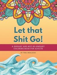 bokomslag Let that Shit Go! A sweary and not-so-sweary coloring book for adults.