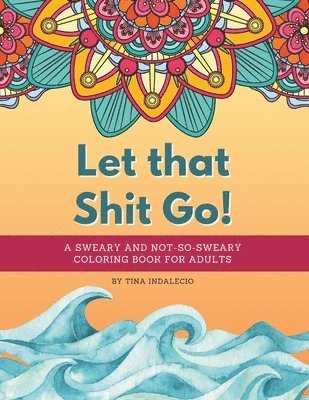 Let that Shit Go! A sweary and not-so-sweary coloring book for adults. 1