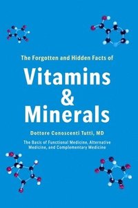 bokomslag The Forgotten and Hidden Facts of Vitamins and Minerals