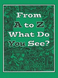 bokomslag From A to Z What Do You See?