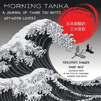 bokomslag Morning Tanka: A journal of thank you notes between lovers, California poems in the style of traditional Japanese form poetry In English and Japanese