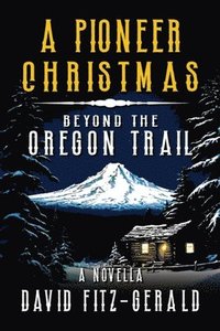 bokomslag A Pioneer Christmas Beyond the Oregon Trail: A Western Adventure Novella