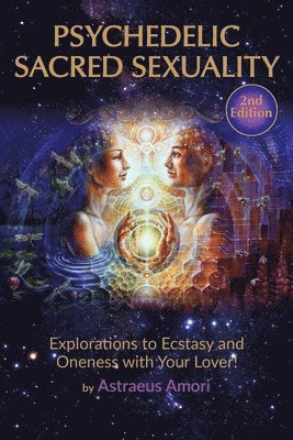 bokomslag Psychedelic Sacred Sexuality: Explorations to Ecstasy and Oneness with Your Lover