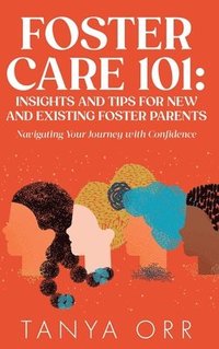 bokomslag Foster Care 101 Insights and Tips for New and Existing Foster Parents - Navigating Your Journey with Confidence