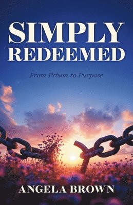 Angela Brown - Simply Redeemed: From Prison to Purpose, Häftad