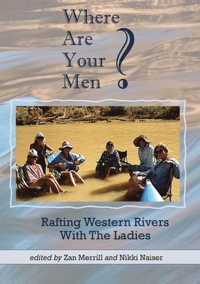 Where Are Your Men? Rafting Western Rivers With The Ladies 1