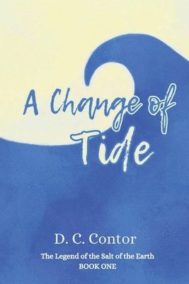 A Change of Tide: The Legend of the Salt of the Earth: BOOK ONE 1