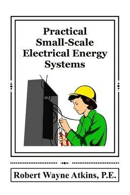 Robert Wayne Atkins Pe - Practical Small-Scale Electrical Energy Systems, Häftad