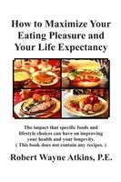 Robert Wayne Atkins - How to Maximize Your Eating Pleasure and Your Life Expectancy, Häftad