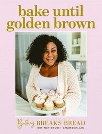 bokomslag Bake Until Golden Brown: Sweet and Savory Recipes from My Kitchen to Yours