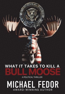 bokomslag What It Takes to Kill a Bull Moose