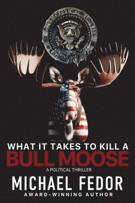 bokomslag What It Takes to Kill a Bull Moose