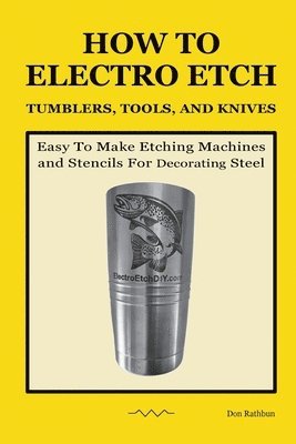 How To Electro Etch Tumblers, Tools, and Knives 1