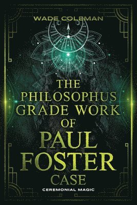 The Philosophus Grade Work of Paul Foster Case: Enter the grade of Fire through magical initiation in the Western Mystery Tradition.