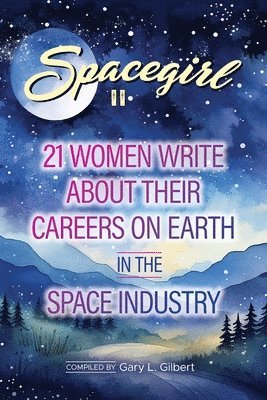 Spacegirl II: 21 Women Write about Their Careers on Earth in the Space Industry 1