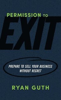 bokomslag Permission to Exit: Prepare to Sell Your Business Without Regret