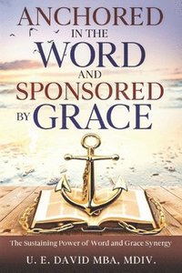 bokomslag Anchored in the Word and Sponsored by Grace