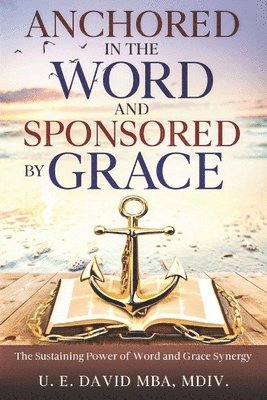 bokomslag Anchored in the Word and Sponsored by Grace