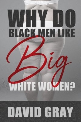 Why Do Black Men Like Big White Women?
