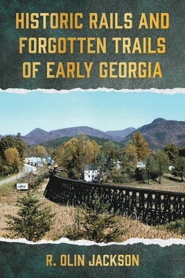 Historic Rails and Forgotten Trails of Early Georgia 1