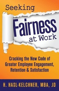 bokomslag Seeking Fairness at Work: Cracking the New Code of Greater Employee Engagement, Retention & Satisfaction